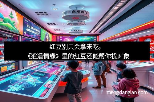 红豆别只会拿来吃，《逍遥情缘》里的红豆还能帮你找对象